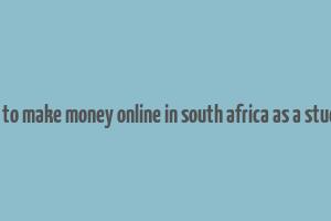 how to make money online in south africa as a student