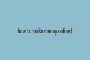 how to make money online l