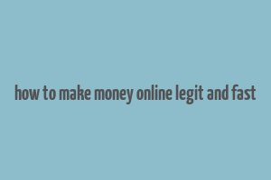 how to make money online legit and fast