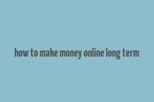 how to make money online long term