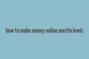 how to make money online martin lewis