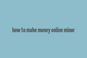 how to make money online minor