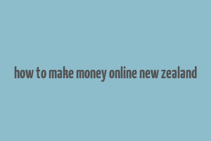 how to make money online new zealand