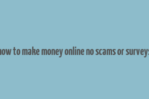 how to make money online no scams or surveys