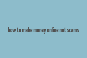 how to make money online not scams