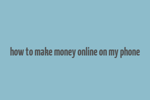 how to make money online on my phone