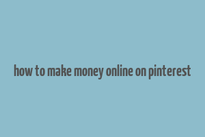 how to make money online on pinterest