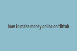 how to make money online on tiktok