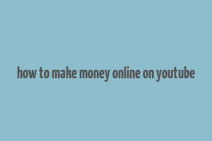 how to make money online on youtube