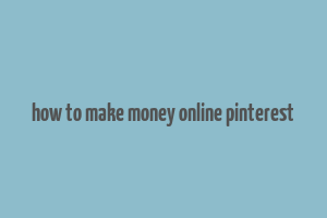 how to make money online pinterest