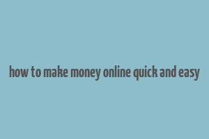 how to make money online quick and easy