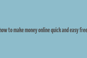 how to make money online quick and easy free