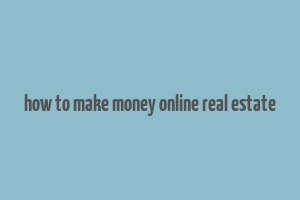 how to make money online real estate