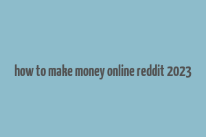 how to make money online reddit 2023