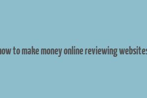 how to make money online reviewing websites