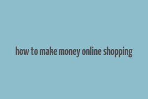 how to make money online shopping