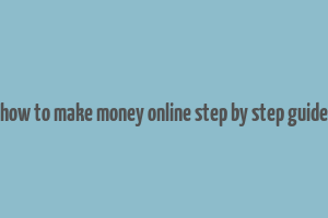 how to make money online step by step guide