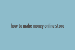 how to make money online store