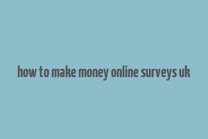 how to make money online surveys uk