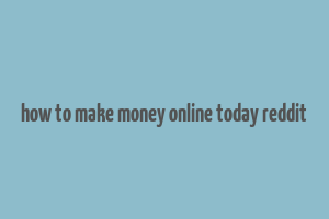 how to make money online today reddit