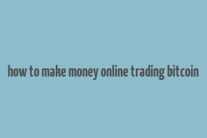 how to make money online trading bitcoin