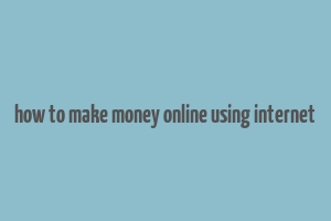 how to make money online using internet