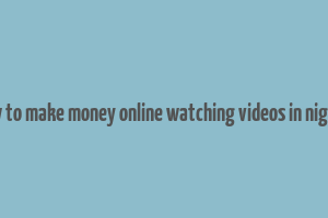 how to make money online watching videos in nigeria