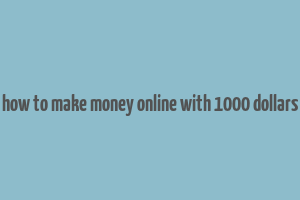 how to make money online with 1000 dollars