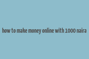 how to make money online with 1000 naira