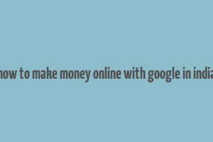 how to make money online with google in india