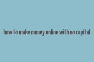 how to make money online with no capital