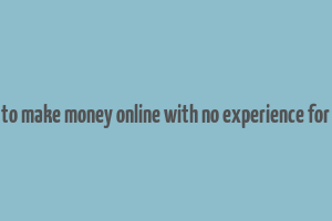 how to make money online with no experience for free