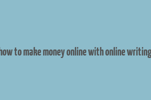 how to make money online with online writing