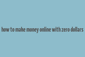 how to make money online with zero dollars