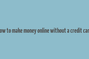 how to make money online without a credit card