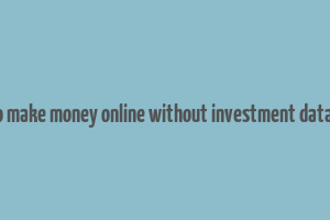 how to make money online without investment data entry