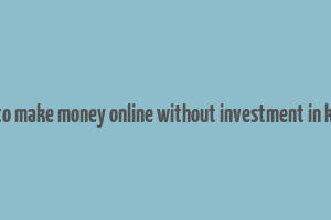 how to make money online without investment in kerala