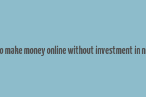 how to make money online without investment in nigeria