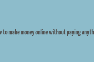 how to make money online without paying anything