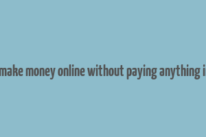 how to make money online without paying anything in ghana