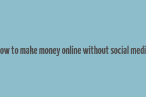 how to make money online without social media