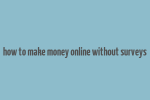 how to make money online without surveys