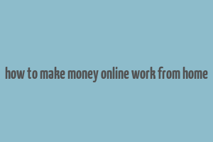 how to make money online work from home