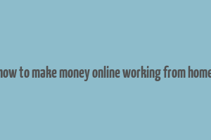 how to make money online working from home