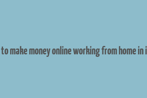 how to make money online working from home in india