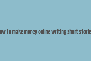 how to make money online writing short stories