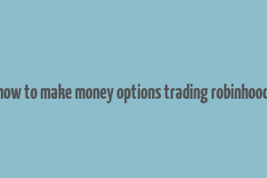 how to make money options trading robinhood