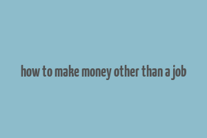 how to make money other than a job