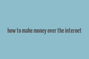 how to make money over the internet