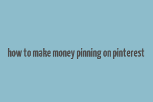 how to make money pinning on pinterest